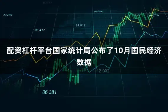 配资杠杆平台国家统计局公布了10月国民经济数据