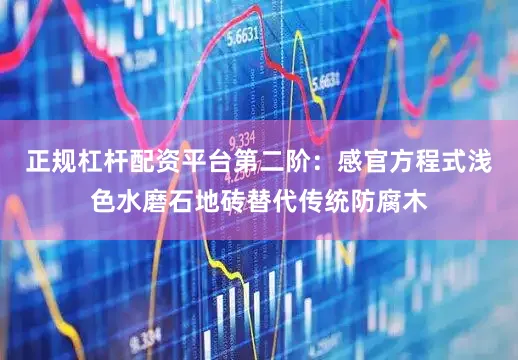 正规杠杆配资平台第二阶：感官方程式浅色水磨石地砖替代传统防腐木