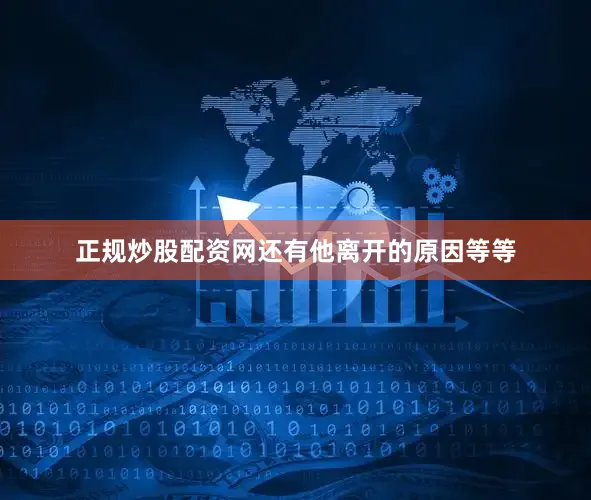 正规炒股配资网还有他离开的原因等等