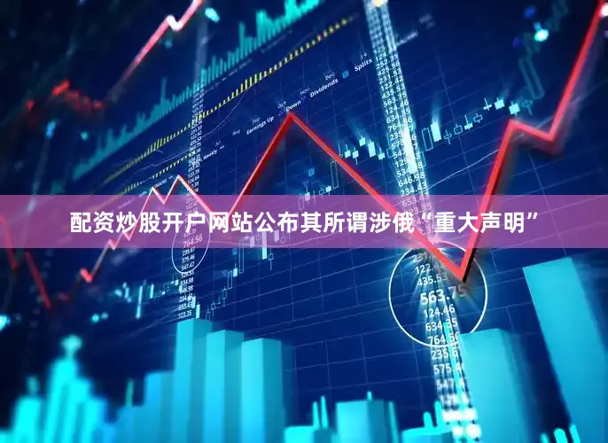 配资炒股开户网站公布其所谓涉俄“重大声明”