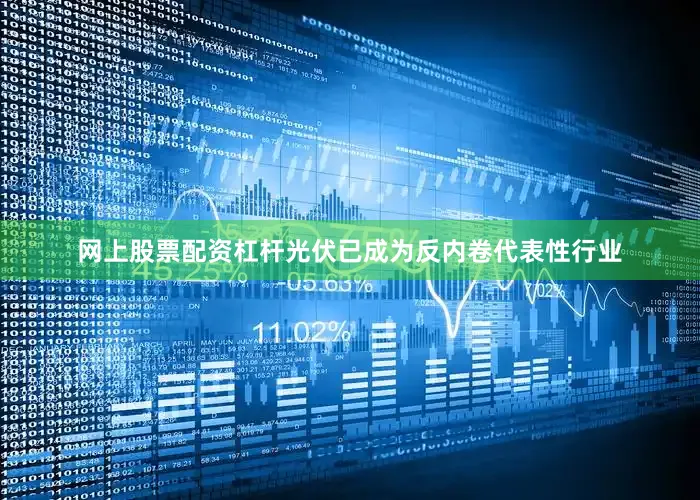 网上股票配资杠杆光伏已成为反内卷代表性行业
