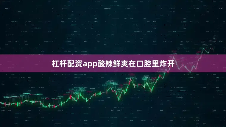 杠杆配资app酸辣鲜爽在口腔里炸开