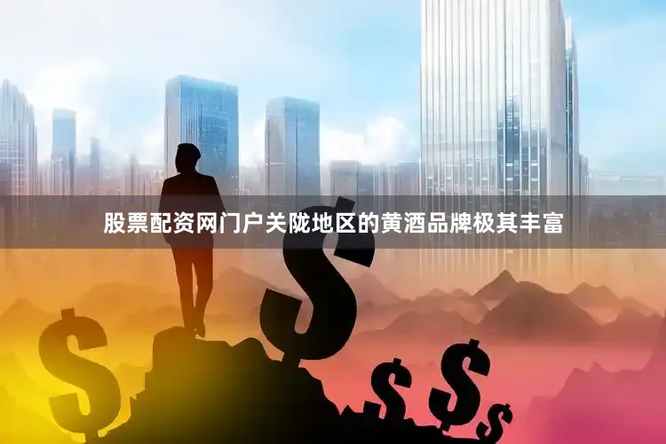 股票配资网门户关陇地区的黄酒品牌极其丰富
