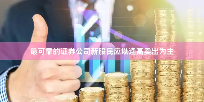 最可靠的证券公司新股民应以逢高卖出为主