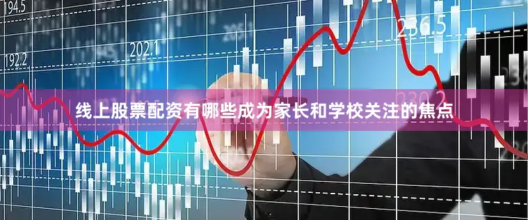 线上股票配资有哪些成为家长和学校关注的焦点