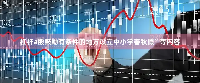 杠杆a股鼓励有条件的地方设立中小学春秋假”等内容
