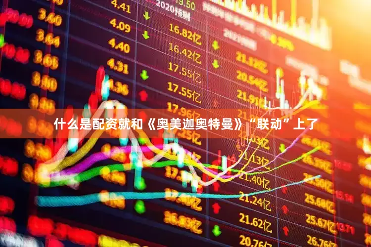 什么是配资就和《奥美迦奥特曼》“联动”上了